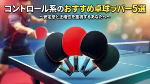 コントロール系のおすすめ卓球ラバー5選