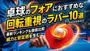 卓球のフォアにおすすめな回転重視のラバー10選