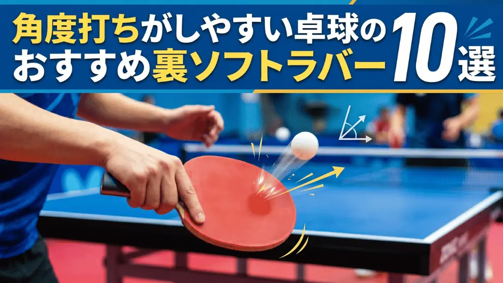 角度打ちがしやすい卓球のおすすめ裏ソフトラバー10選
