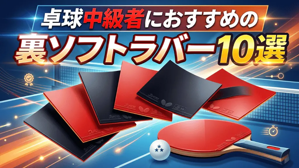 卓球中級者におすすめの裏ソフトラバー10選
