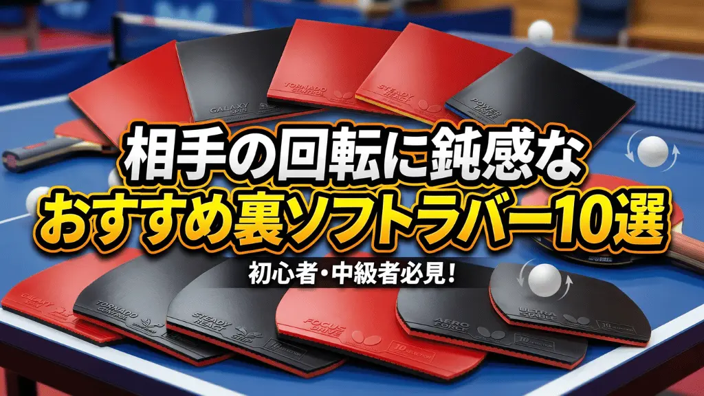 相手の回転に鈍感なおすすめ裏ソフトラバー10選