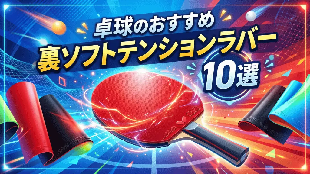 卓球のおすすめ裏ソフトテンションラバー10選