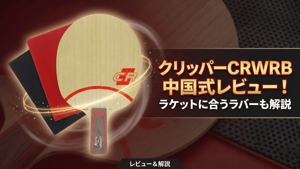 クリッパーCRWRB中国式レビュー!ラケットに合うラバーも解説
