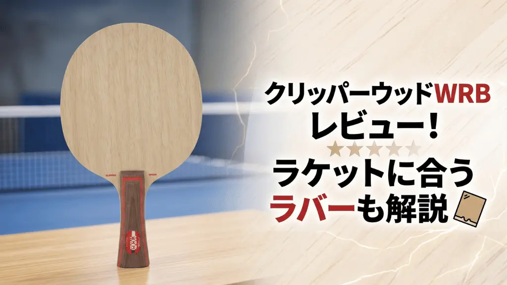 クリッパーウッドWRBレビュー！ラケットに合うラバーも解説