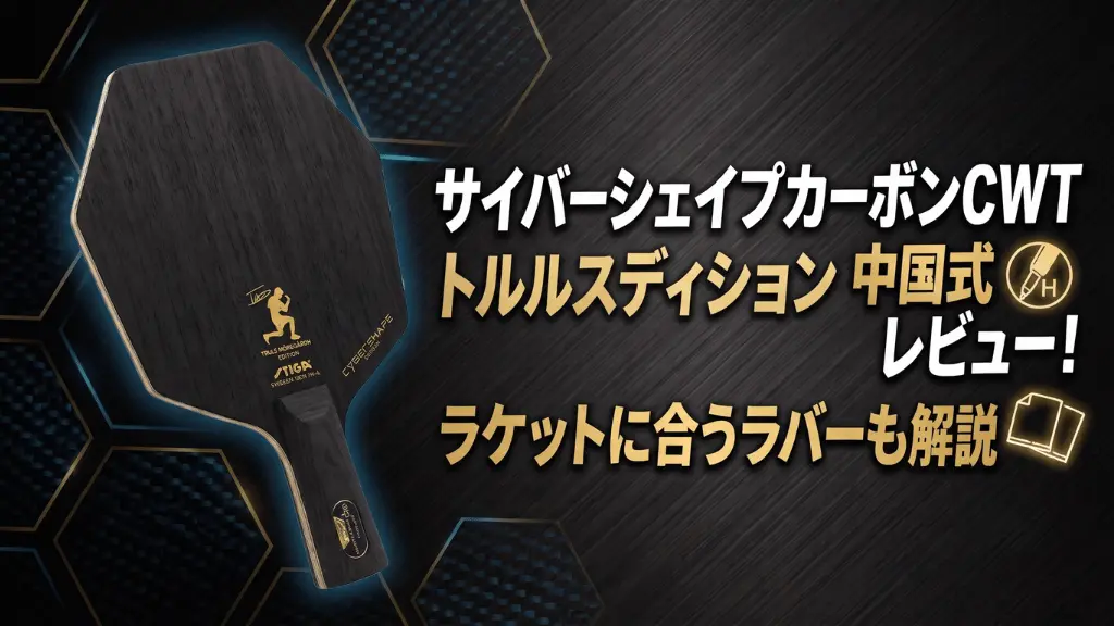 サイバーシェイプカーボンCWTトルルスエディション中国式レビュー！ラケットに合うラバーも解説