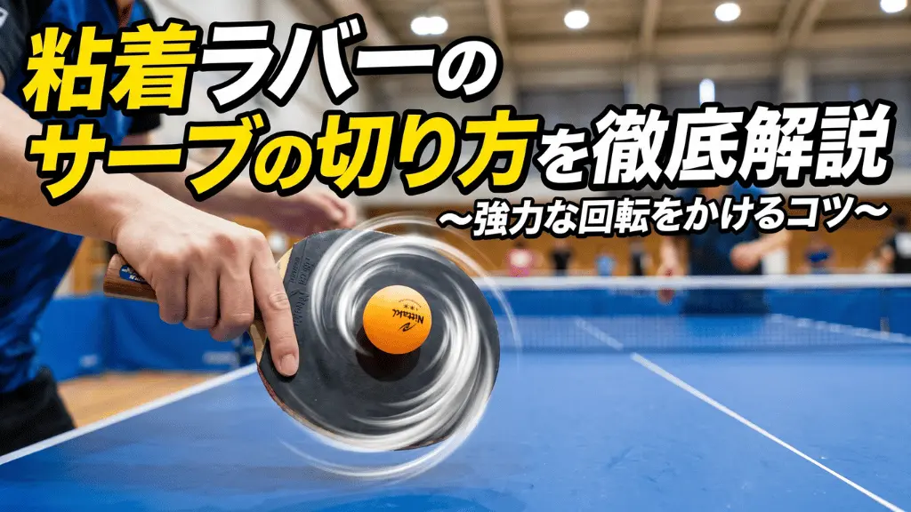 粘着ラバーのサーブの切り方を徹底解説