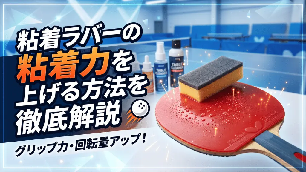粘着ラバーの粘着力を上げる方法を徹底解説