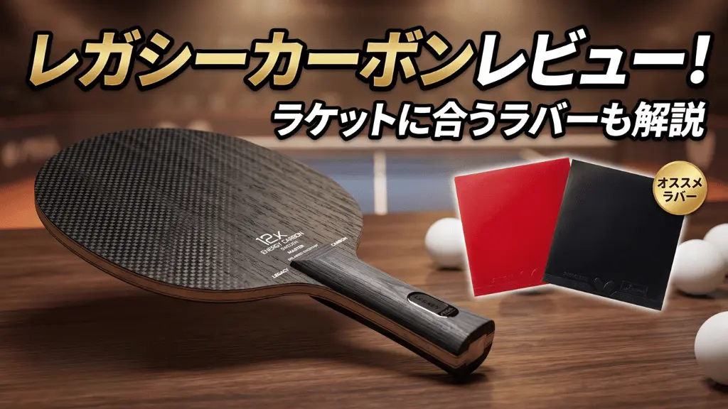 レガシーカーボンレビュー！ラケットに合うラバーも解説