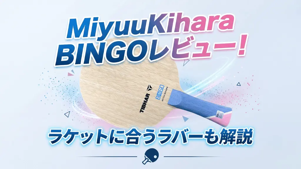MiyuuKiharaBINGOレビュー！ラケットに合うラバーも解説