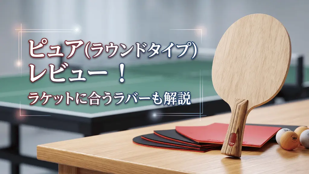 ピュア(ラウンドタイプ)レビュー！ラケットに合うラバーも解説