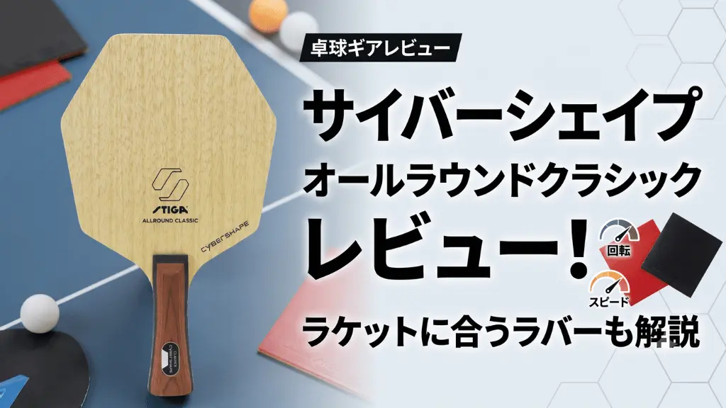 サイバーシェイプオールラウンドクラシックレビュー！ラケットに合うラバーも解説