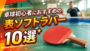 卓球初心者におすすめの表ソフトラバー10選