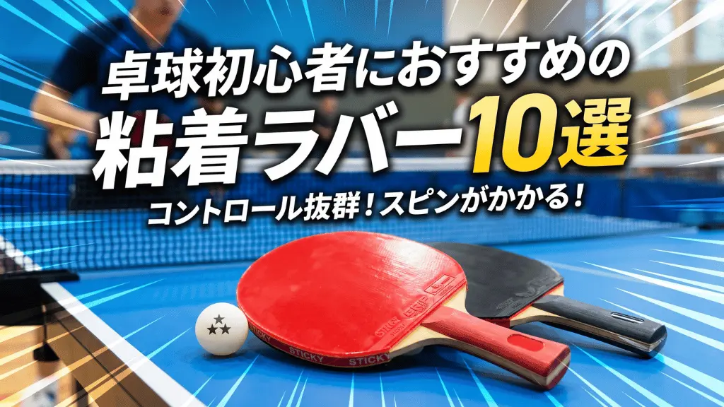 卓球初心者におすすめの粘着ラバー10選