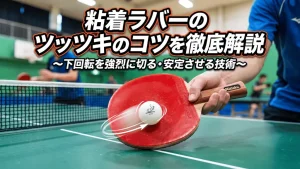 粘着ラバーのツッツキのコツを徹底解説
