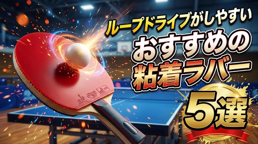 卓球のループドライブがしやすいおすすめの粘着ラバー5選!
