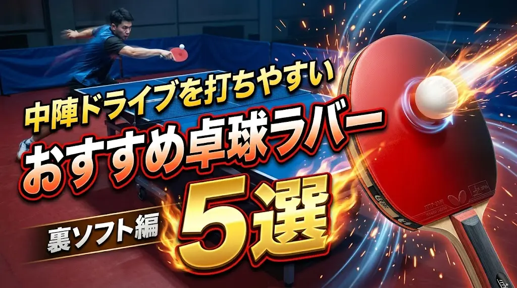 中陣ドライブを打ちやすいおすすめ卓球ラバー5選！