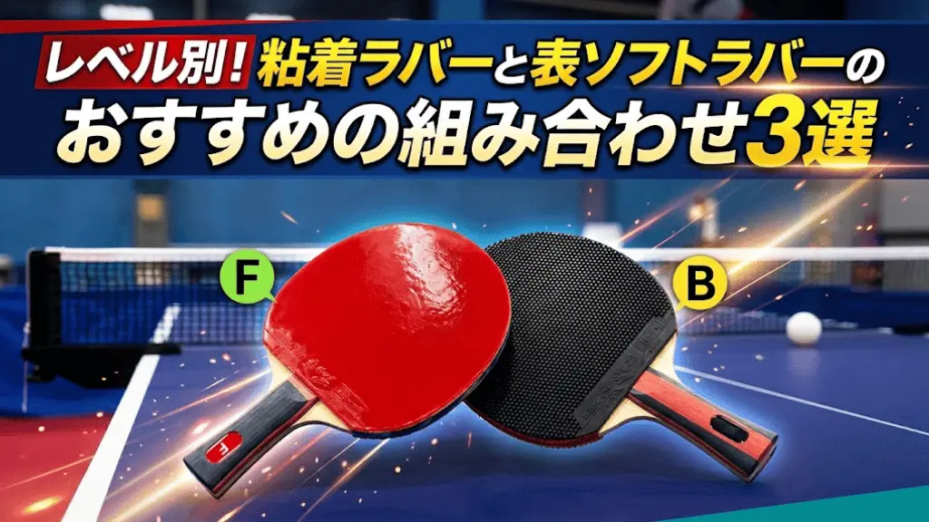 レベル別！粘着ラバーと表ソフトラバーのおすすめの組み合わせ3選