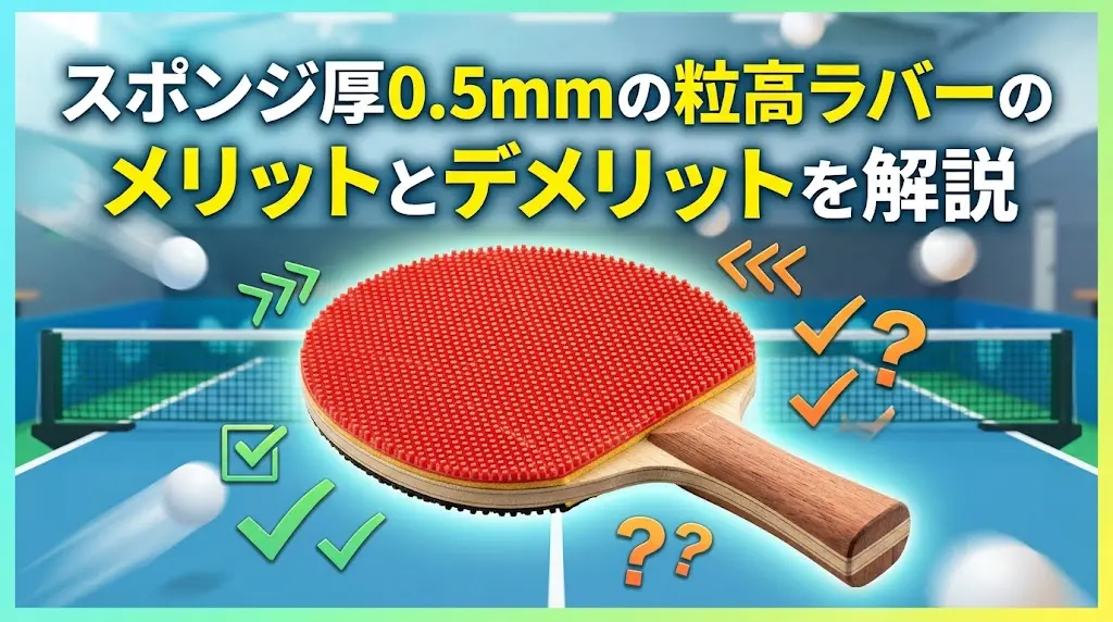 スポンジ厚0.5mmの粒高ラバーのメリットとデメリットを解説!