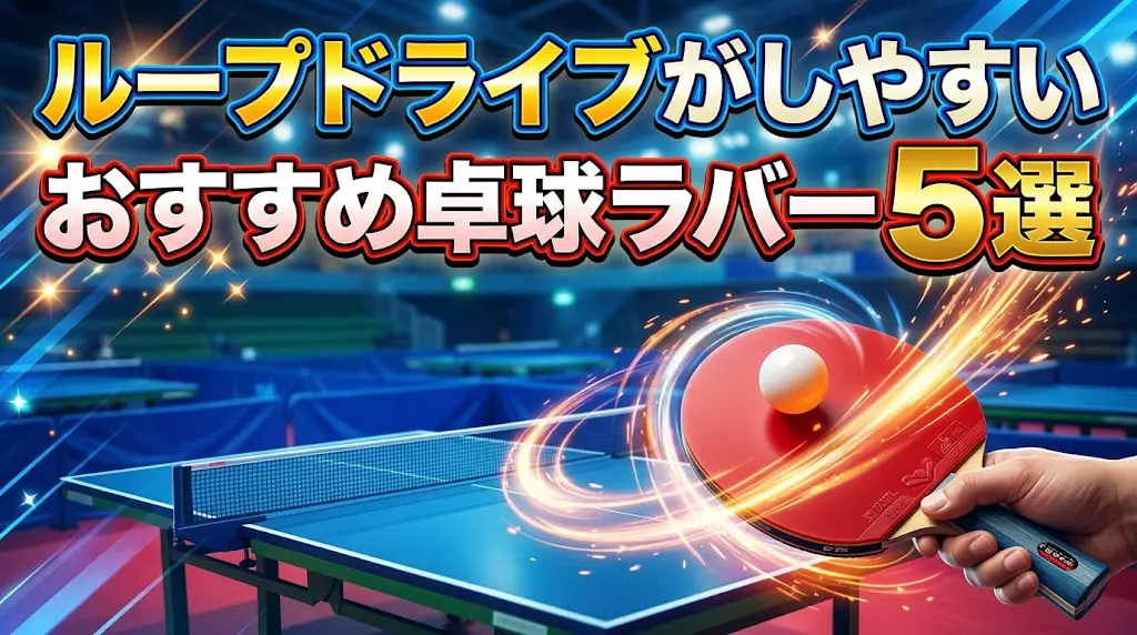 ループドライブがしやすいおすすめ卓球ラバー5選！