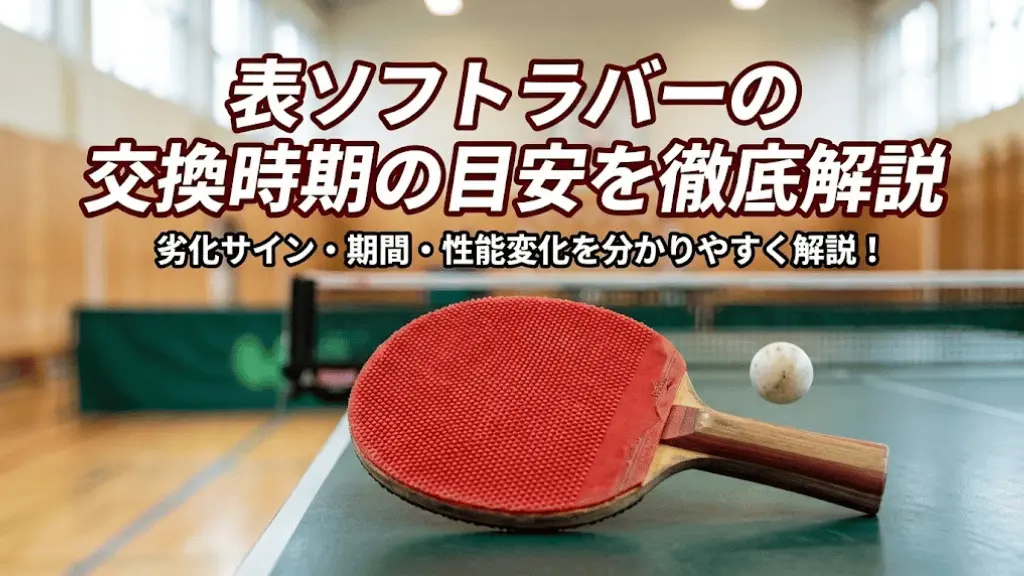 表ソフトラバーの交換時期の目安を徹底解説！
