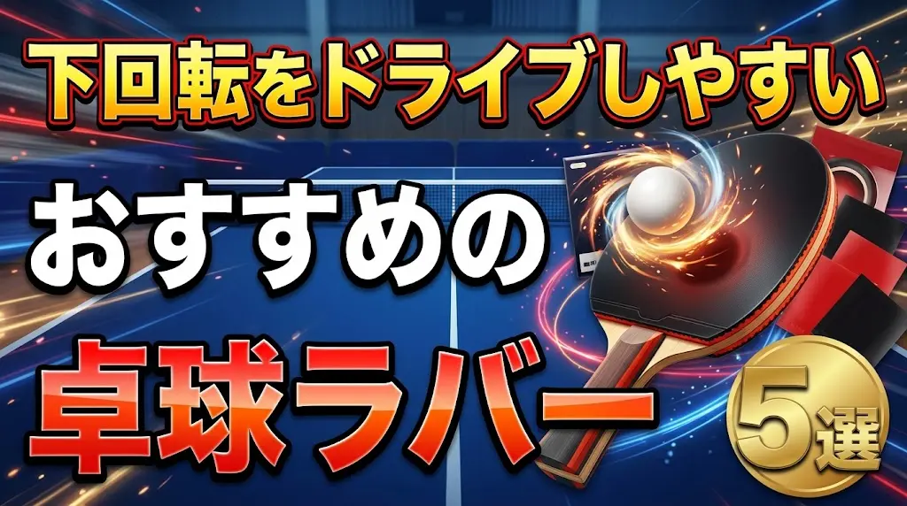 下回転をドライブしやすいおすすめの卓球ラバー5選！