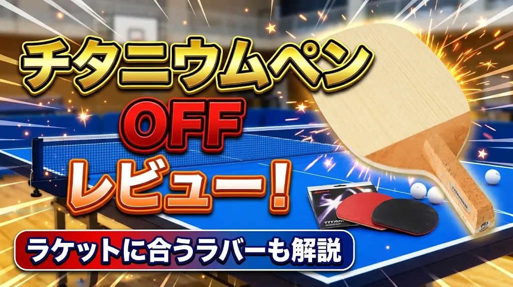 チタニウムペンOFFレビュー!ラケットに合うラバーも解説!