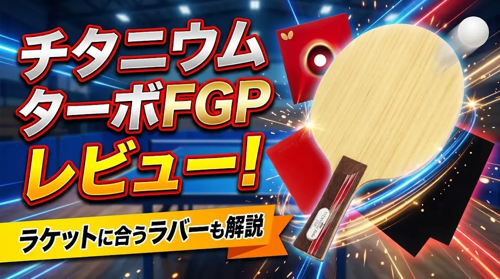 チタニウムターボFGPレビュー!ラケットに合うラバーも解説!