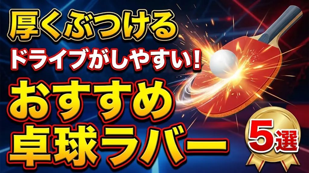厚くぶつけるドライブがしやすいおすすめ卓球ラバー5選!