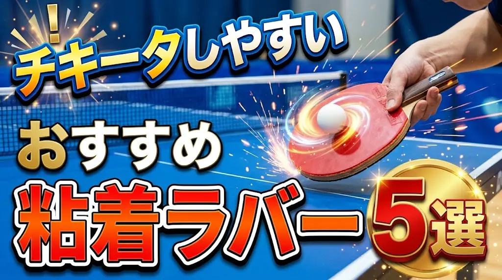 チキータしやすいおすすめ粘着ラバー5選！