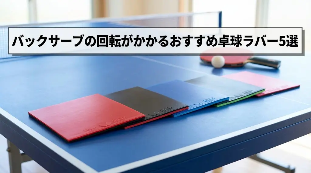 バックサーブの回転がかかるおすすめ卓球ラバー5選!