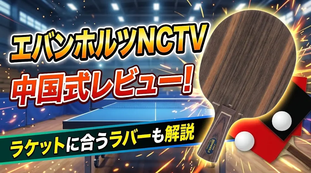 エバンホルツNCTV中国式レビュー！ラケットに合うラバーも解説！