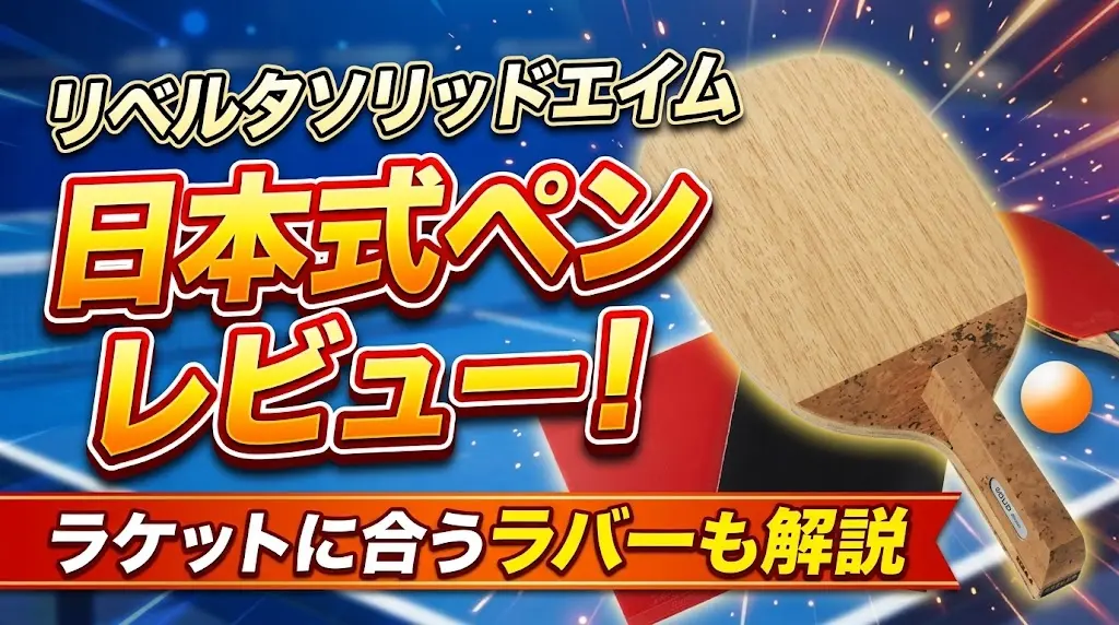 リベルタソリッドエイム日本式ペンレビュー!ラケットに合うラバーも解説!