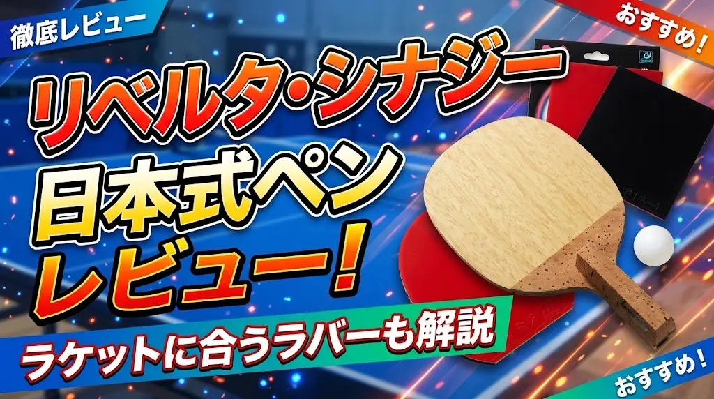 リベルタ・シナジー日本式ペンレビュー!ラケットに合うラバーも解説!