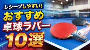 レシーブしやすいおすすめ卓球ラバー10選！