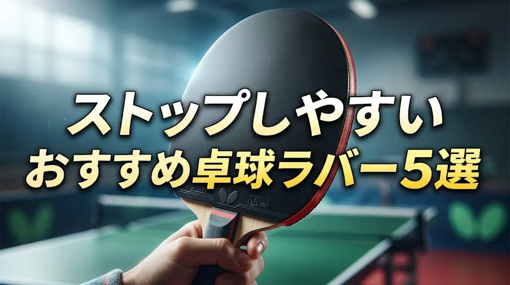 ストップしやすいおすすめ卓球ラバー5選！