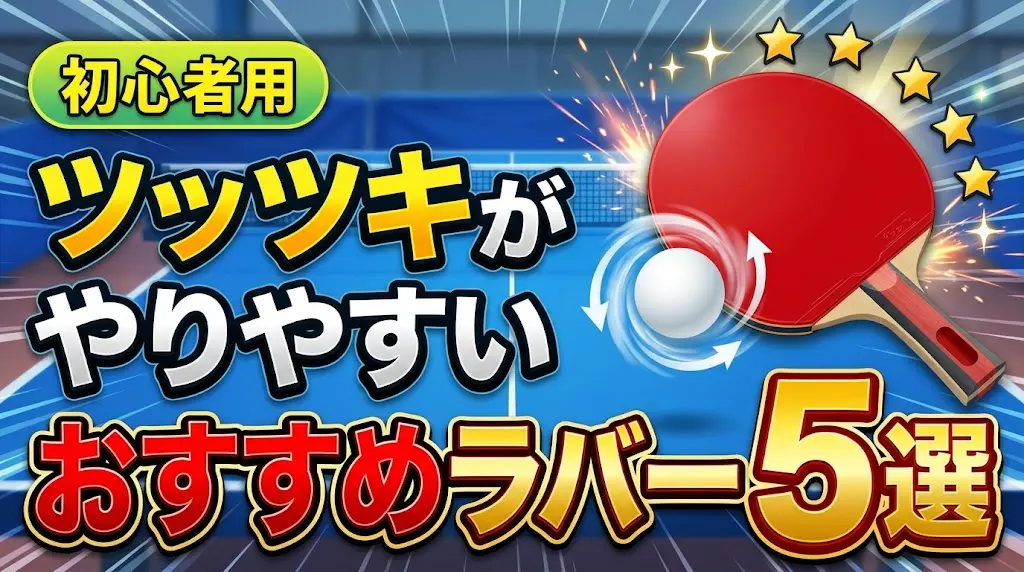 ツッツキがやりやすい初心者用おすすめラバー5選！