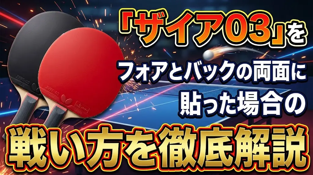 ザイア03をフォアとバックの両面に貼った場合の戦い方を徹底解説！