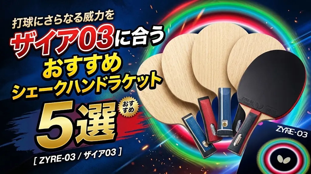 ザイア03に合うおすすめシェークハンドラケット5選！